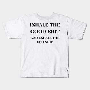 Inhale the good shit and exhale the bullshit Kids T-Shirt